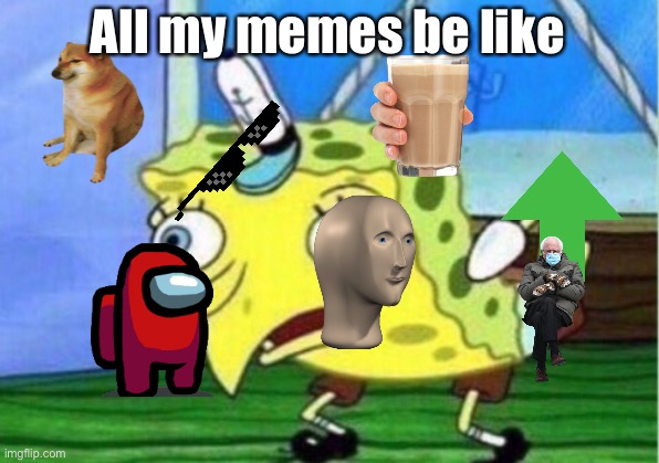 It is stonk time | All my memes be like | image tagged in memes,mocking spongebob | made w/ Imgflip meme maker