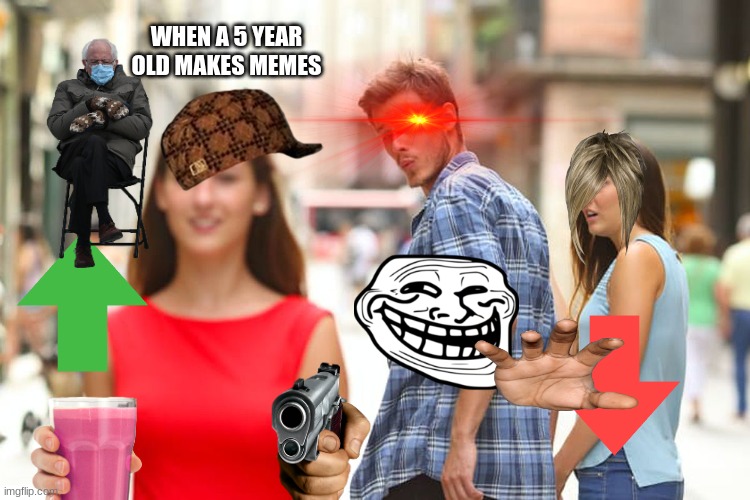 Distracted Boyfriend | WHEN A 5 YEAR OLD MAKES MEMES | image tagged in memes,distracted boyfriend | made w/ Imgflip meme maker