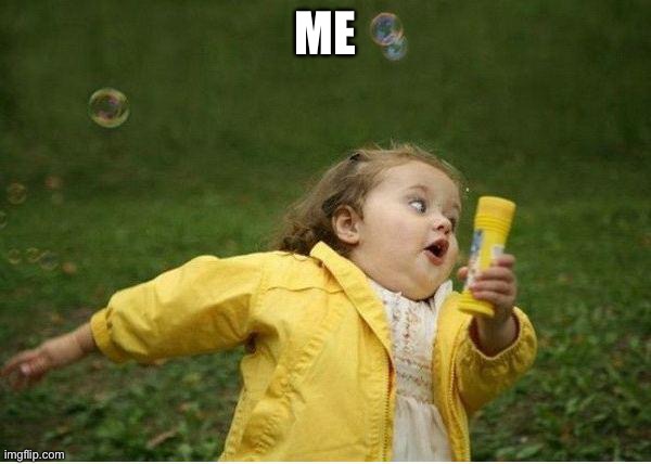 Chubby Bubbles Girl Meme | ME | image tagged in memes,chubby bubbles girl | made w/ Imgflip meme maker