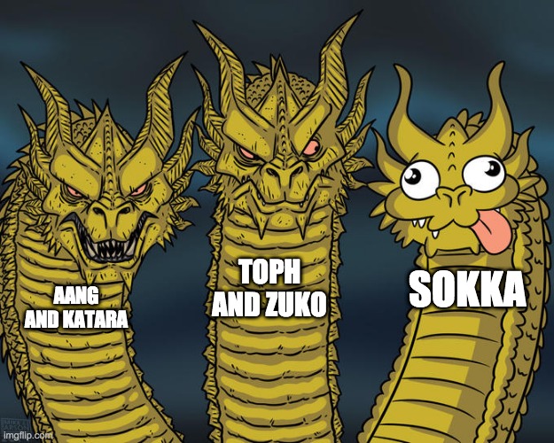 Three-headed Dragon | TOPH AND ZUKO; SOKKA; AANG AND KATARA | image tagged in three-headed dragon | made w/ Imgflip meme maker