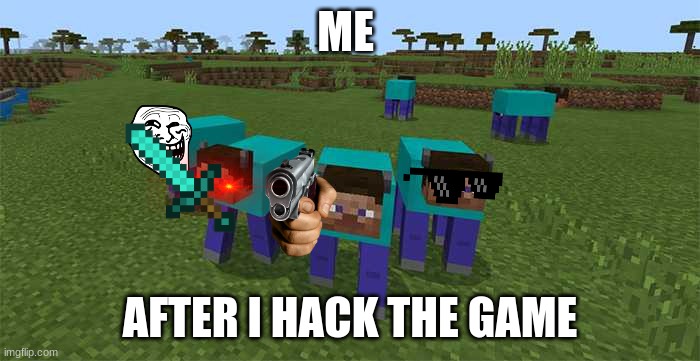 This happens | ME; AFTER I HACK THE GAME | image tagged in me and the boys | made w/ Imgflip meme maker