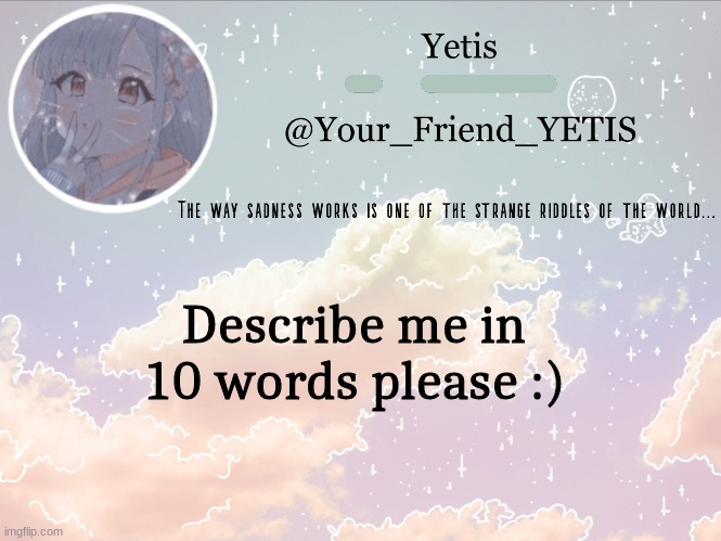 ^w^ | Describe me in 10 words please :) | image tagged in cloudie yetis | made w/ Imgflip meme maker