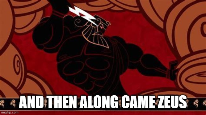 AND THEN ALONG CAME ZEUS | made w/ Imgflip meme maker