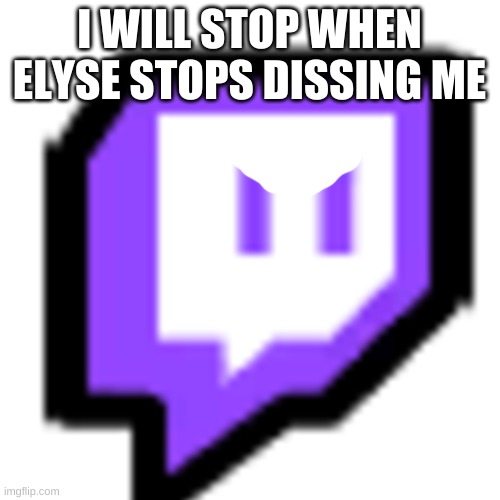 Twitch Pet (Among Us) | I WILL STOP WHEN ELYSE STOPS DISSING ME | image tagged in twitch pet among us | made w/ Imgflip meme maker