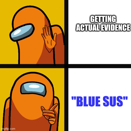 LMAO | GETTING ACTUAL EVIDENCE; "BLUE SUS" | image tagged in drakeposting-amongus | made w/ Imgflip meme maker