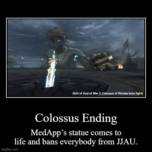 Colossus Ending | MedApp’s statue comes to life and bans everybody from JJAU. | image tagged in funny,demotivationals | made w/ Imgflip demotivational maker