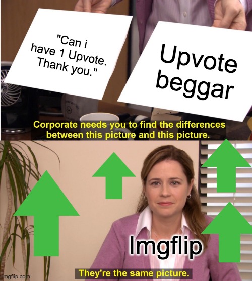 They're The Same Picture Meme | "Can i have 1 Upvote. Thank you."; Upvote beggar; Imgflip | image tagged in memes,they're the same picture | made w/ Imgflip meme maker