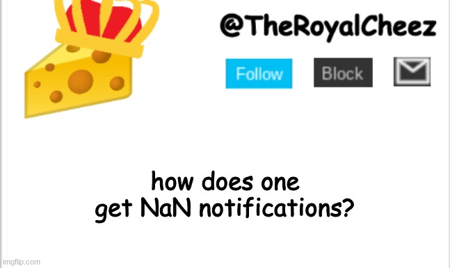 NaN | how does one get NaN notifications? | image tagged in theroyalcheez update template new,nan | made w/ Imgflip meme maker