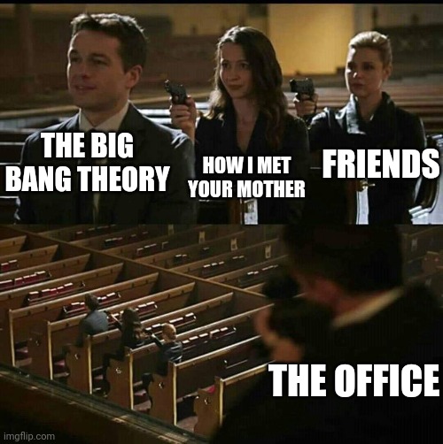 Church gun | FRIENDS; HOW I MET YOUR MOTHER; THE BIG BANG THEORY; THE OFFICE | image tagged in church gun | made w/ Imgflip meme maker