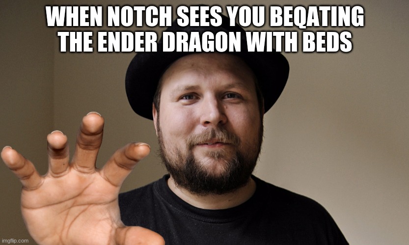 Ender dragon vs notch and bed | WHEN NOTCH SEES YOU BEQATING THE ENDER DRAGON WITH BEDS | image tagged in notch | made w/ Imgflip meme maker