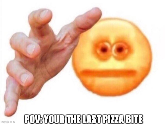 Do-da-de-da pizza rolls do-da-de-da pizza rolls | POV: YOUR THE LAST PIZZA BITE | image tagged in memes,funny memes,r u n,f o r,your,l i v e s | made w/ Imgflip meme maker