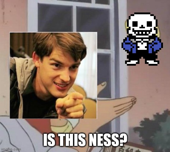 IS THIS NESS? | made w/ Imgflip meme maker