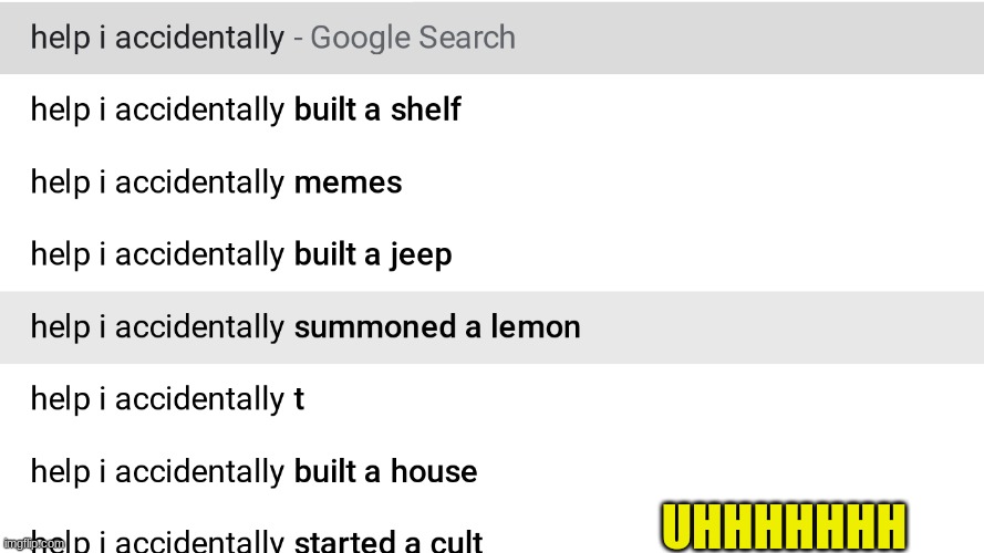 HELP ME | UHHHHHHH | image tagged in when life gives you lemons | made w/ Imgflip meme maker