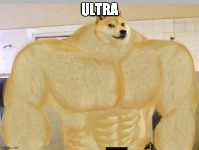 lol idk | ULTRA | image tagged in buff doge | made w/ Imgflip meme maker