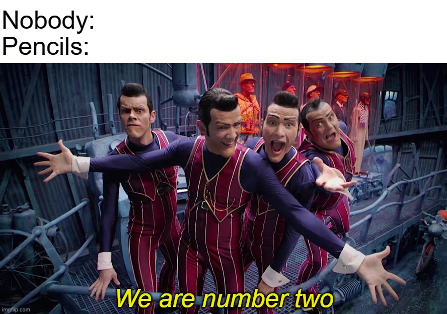 Nobody: 
Pencils: | image tagged in memes,we are number one | made w/ Imgflip meme maker