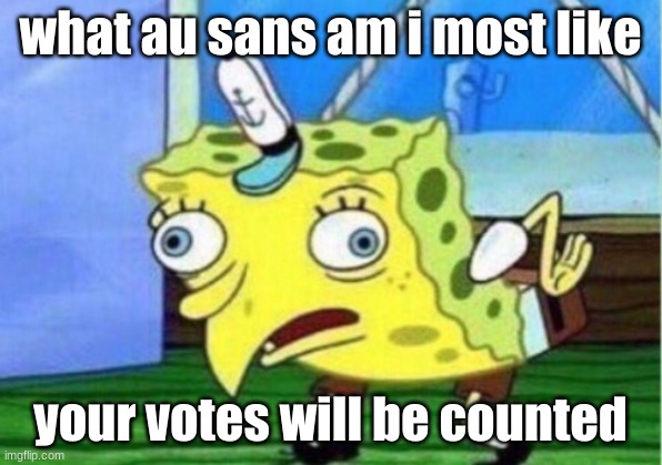Mocking Spongebob | what au sans am i most like; your votes will be counted | image tagged in memes,mocking spongebob | made w/ Imgflip meme maker