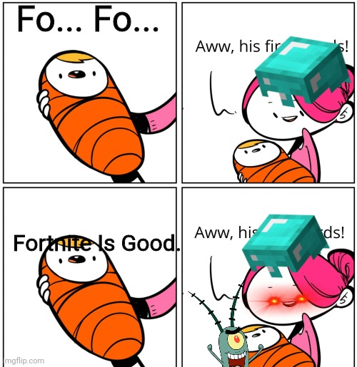 Me VS Fortnite Kids | Fo... Fo... Fortnite Is Good. | image tagged in aww his last words | made w/ Imgflip meme maker