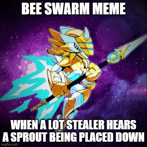 Only People Who Play Bee Swarm Simulator Will Understand | BEE SWARM MEME; WHEN A LOT STEALER HEARS A SPROUT BEING PLACED DOWN | image tagged in gaming,funny,memes | made w/ Imgflip meme maker