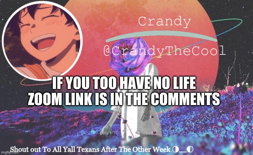CTC annoucment | IF YOU TOO HAVE NO LIFE ZOOM LINK IS IN THE COMMENTS | image tagged in ctc annoucment | made w/ Imgflip meme maker