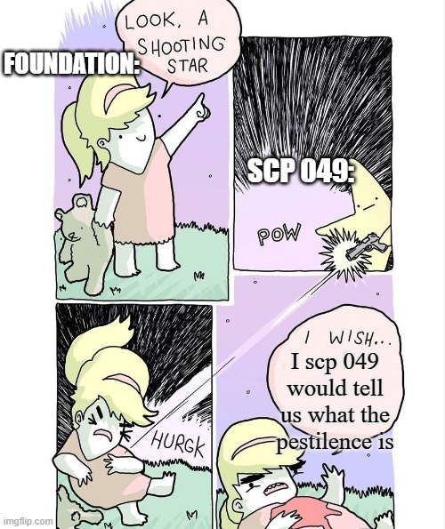 He will never say | FOUNDATION:; SCP 049:; I scp 049 would tell us what the pestilence is | image tagged in i wish,scp-049 | made w/ Imgflip meme maker