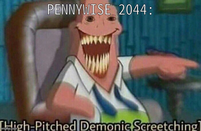 Pennywise 2044 | PENNYWISE 2044: | image tagged in pennywise,beep beep richie,2044 | made w/ Imgflip meme maker