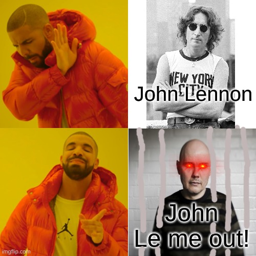 Lemme out! | John Lennon; John Le me out! | image tagged in memes,drake hotline bling | made w/ Imgflip meme maker