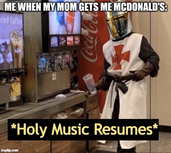 ME WHEN MY MOM GETS ME MCDONALD'S: | image tagged in holy music resumes | made w/ Imgflip meme maker