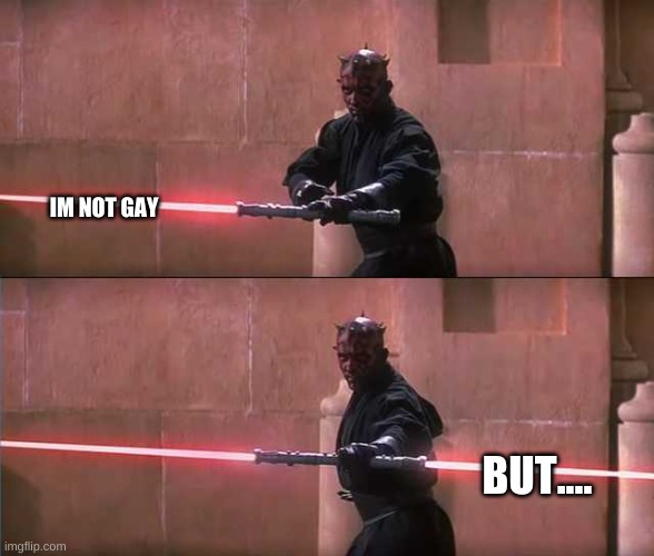 Darth Maul | IM NOT GAY BUT.... | image tagged in darth maul | made w/ Imgflip meme maker