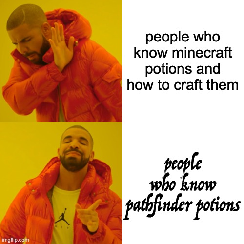 Drake Hotline Bling Meme | people who know minecraft potions and how to craft them people who know pathfinder potions | image tagged in memes,drake hotline bling | made w/ Imgflip meme maker