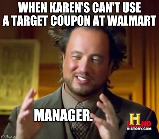Ancient Aliens Meme | WHEN KAREN'S CAN'T USE A TARGET COUPON AT WALMART; MANAGER. | image tagged in memes,ancient aliens,karen | made w/ Imgflip meme maker