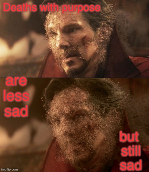 Deaths with purpose are less sad but
 still
 sad | made w/ Imgflip meme maker