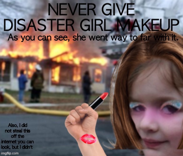 Never give disaster girl makeup | image tagged in disaster girl,makeup,too much makeup,roll safe think about it,unsee juice,oh wow are you actually reading these tags | made w/ Imgflip meme maker