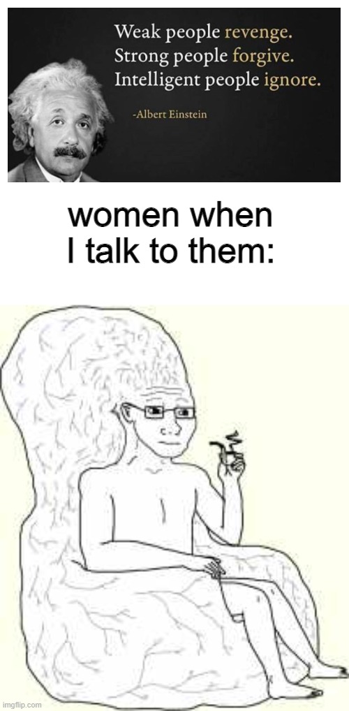 Big Brain Wojak | women when I talk to them: | image tagged in big brain wojak | made w/ Imgflip meme maker