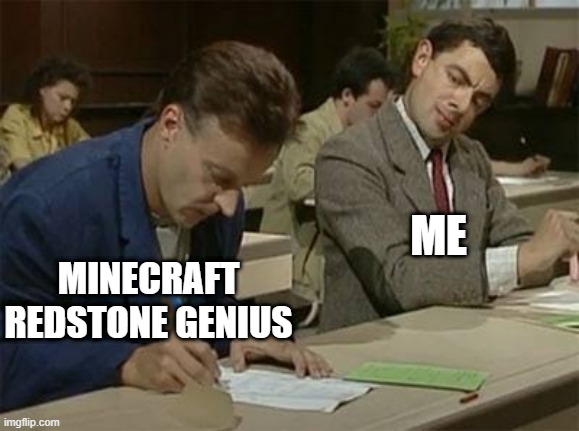 Redstone problems | ME; MINECRAFT REDSTONE GENIUS | image tagged in mr bean copying | made w/ Imgflip meme maker