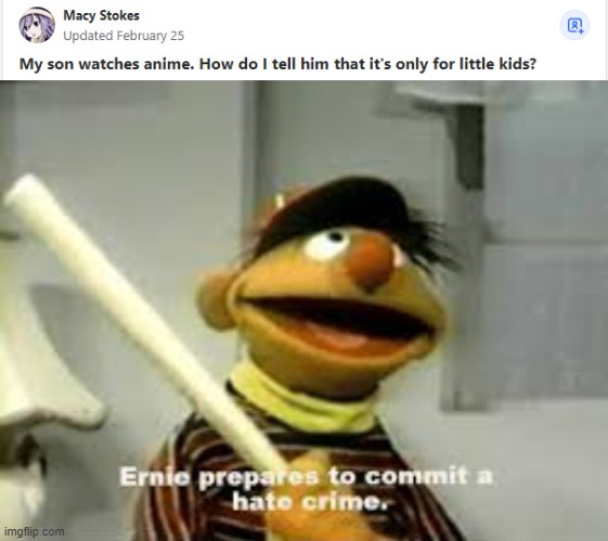 get him ernie | image tagged in ernie prepares to commit a hate crime | made w/ Imgflip meme maker