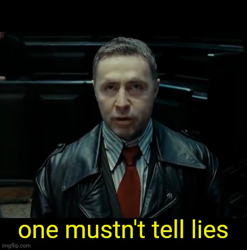 One mustn’t tell lies | one mustn't tell lies | image tagged in one mustn t tell lies | made w/ Imgflip meme maker