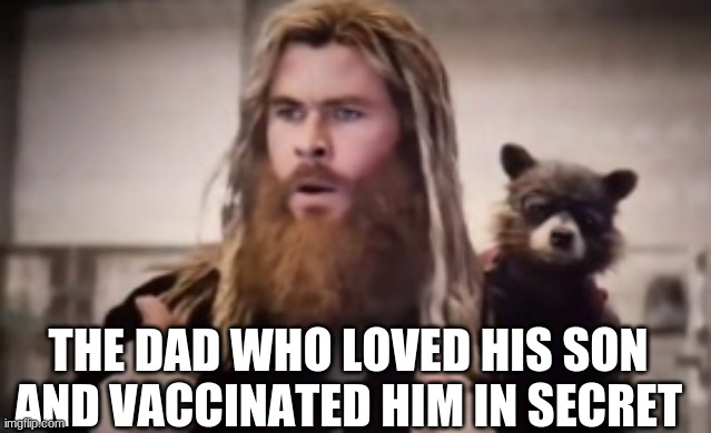 Thor thumbs up | THE DAD WHO LOVED HIS SON AND VACCINATED HIM IN SECRET | image tagged in thor thumbs up | made w/ Imgflip meme maker