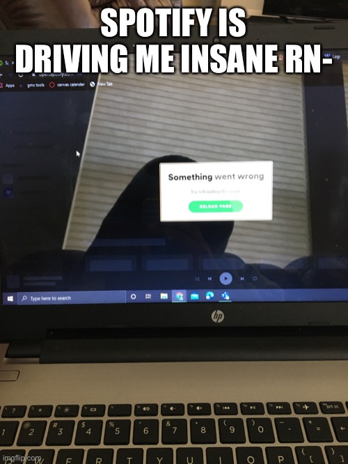 SPOTIFY IS DRIVING ME INSANE RN- | made w/ Imgflip meme maker