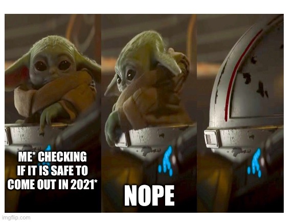 NOPE; ME* CHECKING IF IT IS SAFE TO COME OUT IN 2021* | image tagged in baby yoda,nope | made w/ Imgflip meme maker