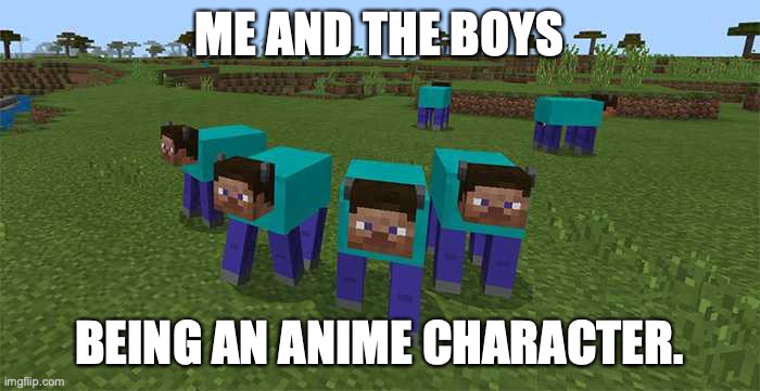 me and the boys | ME AND THE BOYS BEING AN ANIME CHARACTER. | image tagged in me and the boys | made w/ Imgflip meme maker