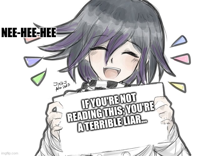 Liar, liar | NEE-HEE-HEE; IF YOU'RE NOT READING THIS; YOU'RE A TERRIBLE LIAR... | image tagged in kokichi holding blank sign | made w/ Imgflip meme maker