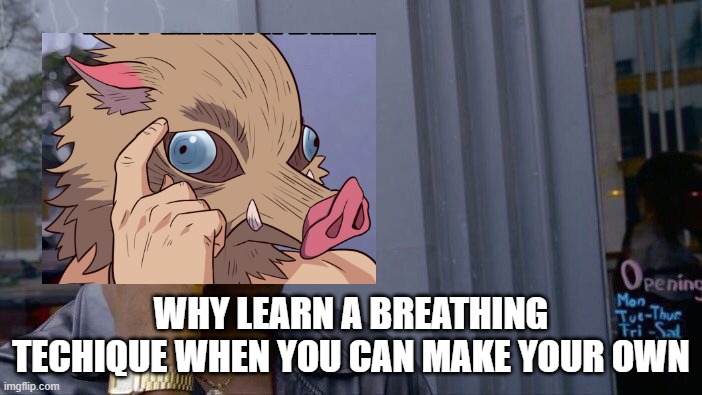 this is true |  WHY LEARN A BREATHING TECHIQUE WHEN YOU CAN MAKE YOUR OWN | image tagged in roll safe think about it,demon slayer,inosuke | made w/ Imgflip meme maker