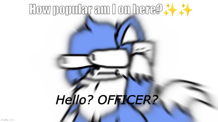 Cloud hello officer | How popular am I on here?✨✨ | image tagged in cloud hello officer | made w/ Imgflip meme maker