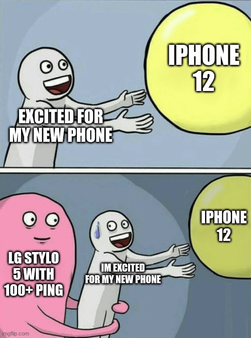 New phone | IPHONE 12; EXCITED FOR MY NEW PHONE; IPHONE 12; LG STYLO 5 WITH 100+ PING; IM EXCITED FOR MY NEW PHONE | image tagged in memes,running away balloon | made w/ Imgflip meme maker
