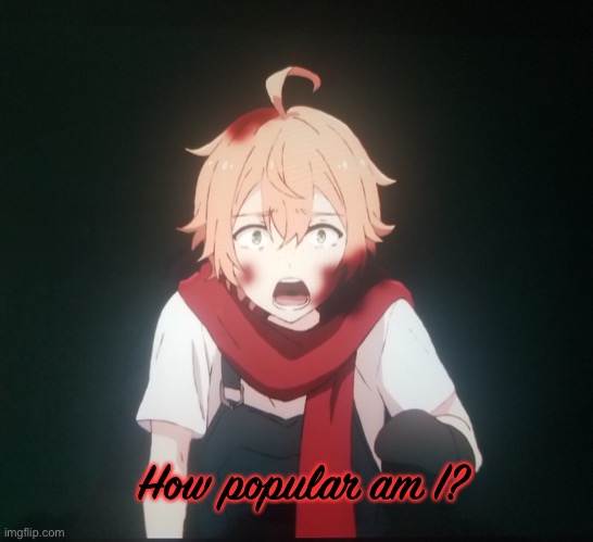 B l o o d | How popular am I? | image tagged in b l o o d | made w/ Imgflip meme maker