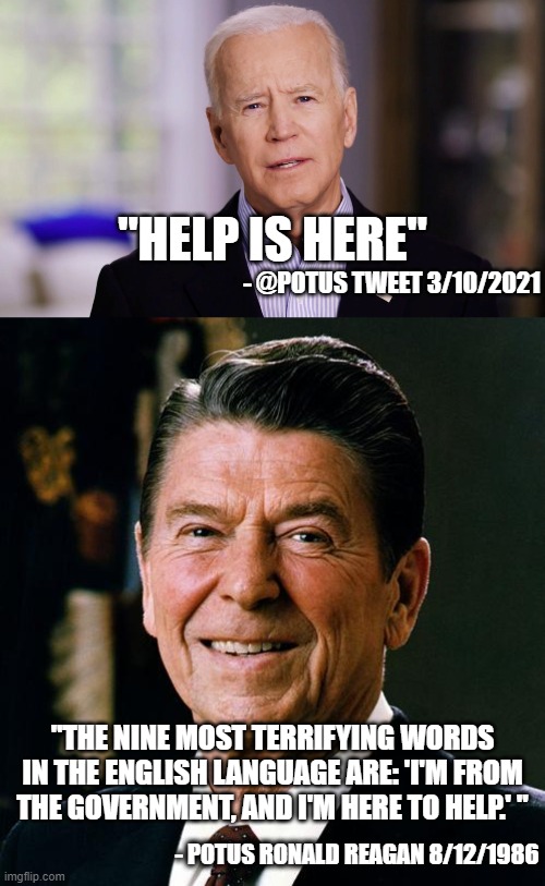 $1.9T of additional national debt is "help" | "HELP IS HERE"; - @POTUS TWEET 3/10/2021; "THE NINE MOST TERRIFYING WORDS IN THE ENGLISH LANGUAGE ARE: 'I'M FROM THE GOVERNMENT, AND I'M HERE TO HELP.' "; - POTUS RONALD REAGAN 8/12/1986 | image tagged in joe biden 2020,ronald reagan face,national debt,big government,government | made w/ Imgflip meme maker