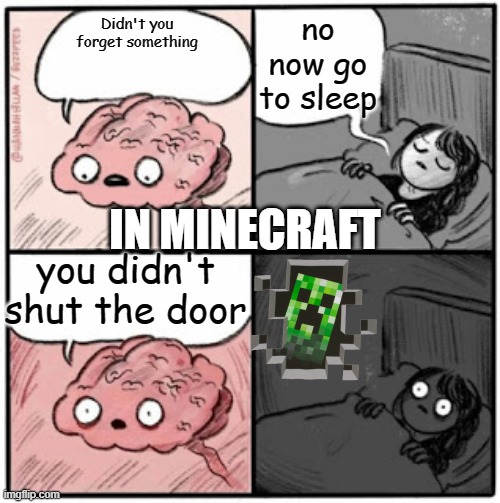 Left the door open | no now go to sleep; Didn't you forget something; you didn't shut the door; IN MINECRAFT | image tagged in brain before sleep | made w/ Imgflip meme maker