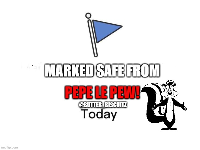 Safe from Pepe Le pew | PEPE LE PEW! MARKED SAFE FROM; @BUTTER_BISCUITZ | image tagged in marked safe from | made w/ Imgflip meme maker