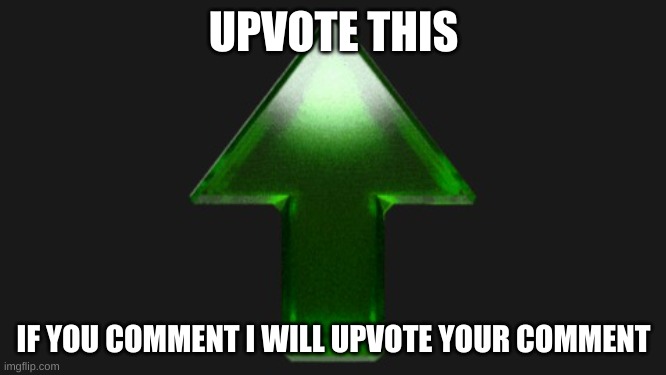 if u comment i will upvote ur comment :) | UPVOTE THIS; IF YOU COMMENT I WILL UPVOTE YOUR COMMENT | image tagged in upvote | made w/ Imgflip meme maker