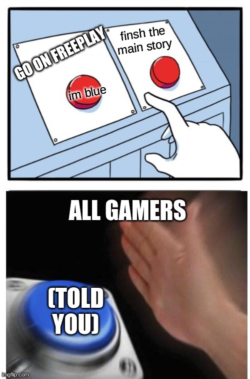 Two Buttons Meme | finsh the main story; GO ON FREEPLAY; im blue; ALL GAMERS; (TOLD YOU) | image tagged in memes,two buttons | made w/ Imgflip meme maker